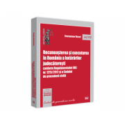 Recunoasterea si executarea in Romania a hotararilor judecatoresti conform Regulamentului (UE) nr. 1215/2012 si a Codului de procedura civila - George Recunoasterea si executarea in Romania a hotararilor judecatoresti conform Regulamentului (UE) nr. 1215/2012 si a Codului de procedura civila - George