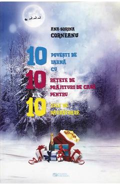 10 povesti de iarna cu 10 retete de prajituri de casa pentru 10 zile de sarbatoare - Ana-Sorina Corneanu 10 povesti de iarna cu 10 retete de prajituri de casa pentru 10 zile de sarbatoare - Ana-Sorina Corneanu