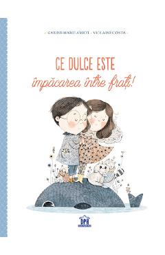 Ce dulce este impacarea intre frati! - Karine-Marie Amiot, Violaine Costa Ce dulce este impacarea intre frati! - Karine-Marie Amiot, Violaine Costa