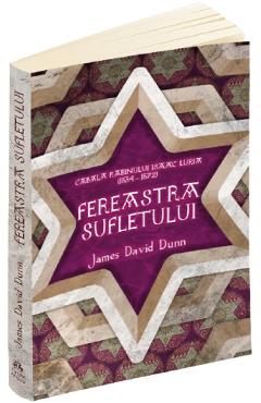 Fereastra sufletului. Cabala Rabinului Isaac Luria - James David Dunn Fereastra sufletului. Cabala Rabinului Isaac Luria - James David Dunn