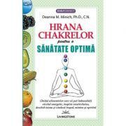 Hrana Chakrelor pentru o sanatate optima - Deanna M. Minich, Ph. D., C. N. Hrana Chakrelor pentru o sanatate optima - Deanna M. Minich, Ph. D., C. N.