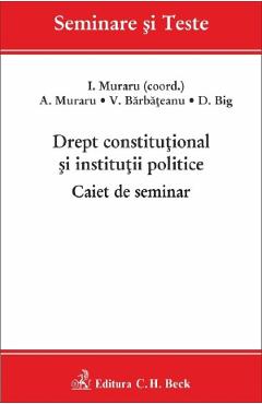 Drept constitutional si institutii politice. Caiet de seminar - I. Muraru, A. Muraru Drept constitutional si institutii politice. Caiet de seminar - I. Muraru, A. Muraru
