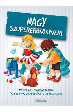 Nagy szupererokonyvem. Marea carte a bunelor maniere - Karolina Szeghy Nagy szupererokonyvem. Marea carte a bunelor maniere - Karolina Szeghy