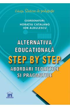 Alternativa educationala Step by Step. Abordari teoretice si pragmatice - Horatiu Catalano, Ion Albulescu Alternativa educationala Step by Step. Abordari teoretice si pragmatice - Horatiu Catalano, Ion Albulescu