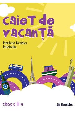 Caiet de vacanta Clasa a 3-a Ed.2018 - Marilena Nedelcu, Mirela Ilie Caiet de vacanta Clasa a 3-a Ed.2018 - Marilena Nedelcu, Mirela Ilie