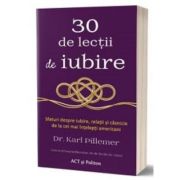 30 de lectii de iubire. Sfaturi despre iubire, relatii si casnicie de la cei mai intelepti americani - Karl Pillemer 30 de lectii de iubire. Sfaturi despre iubire, relatii si casnicie de la cei mai intelepti americani - Karl Pillemer
