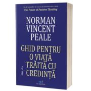 Ghid pentru o viata traita cu credinta. Editia 2 - Norman Vincent Peale Ghid pentru o viata traita cu credinta. Editia 2 - Norman Vincent Peale