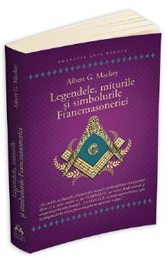 Legendele, miturile si simbolurile Francmasoneriei - Albert G. Mackey Legendele, miturile si simbolurile Francmasoneriei - Albert G. Mackey