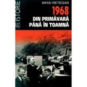 1968 din primavara pana in toamna (editie de buzunar) - Mihai Retegan 1968 din primavara pana in toamna (editie de buzunar) - Mihai Retegan