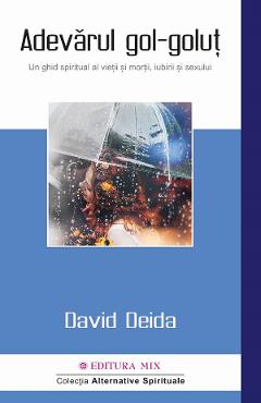 Adevarul gol-golut. Un ghid spiritual al vietii si mortii, iubirii si sexului - David Deida Adevarul gol-golut. Un ghid spiritual al vietii si mortii, iubirii si sexului - David Deida