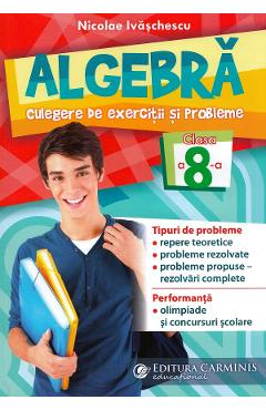 Algebra. Culegere de exercitii si probleme - Clasa 8 - Nicolae Ivaschescu Algebra. Culegere de exercitii si probleme - Clasa 8 - Nicolae Ivaschescu
