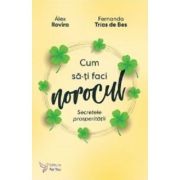 Cum sa-ti faci norocul. Secretele prosperitatii - Fernando Trias de Bes, Alex Rovira Cum sa-ti faci norocul. Secretele prosperitatii - Fernando Trias de Bes, Alex Rovira