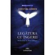 Legatura cu ingerii. Divinitatea in noua energie - Christina Lunden Legatura cu ingerii. Divinitatea in noua energie - Christina Lunden