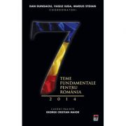 Sapte teme fundamentale pentru Romania 2014 - Dan Dungaciu, Marius Stoian, Vasile Iuga Sapte teme fundamentale pentru Romania 2014 - Dan Dungaciu, Marius Stoian, Vasile Iuga