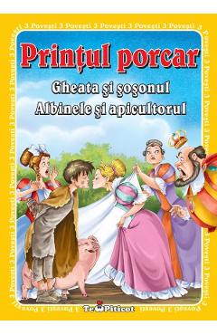 3 Povesti: Printul porcar. Gheata si sosonul. Albinele si apicultorul 3 Povesti: Printul porcar. Gheata si sosonul. Albinele si apicultorul