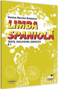 Limba spaniola. Texte, dialoguri, exercitii B1 - Narcisa Vanina Botezatu Limba spaniola. Texte, dialoguri, exercitii B1 - Narcisa Vanina Botezatu