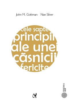 Cele sapte principii ale unei casnicii fericite Ed.2 - John M. Gottman, Nan Silver Cele sapte principii ale unei casnicii fericite Ed.2 - John M. Gottman, Nan Silver