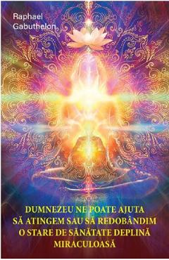 Dumnezeu ne poate ajuta sa atingem sau sa redobandim o stare de sanatate deplina miraculoasa - Raphael Gabuthelon Dumnezeu ne poate ajuta sa atingem sau sa redobandim o stare de sanatate deplina miraculoasa - Raphael Gabuthelon