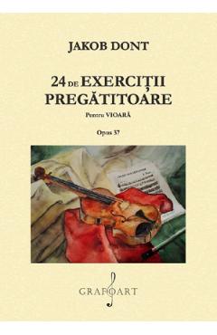 24 de exercitii pregatitoare pentru vioara. Opus 37 - Jakob Dont 24 de exercitii pregatitoare pentru vioara. Opus 37 - Jakob Dont