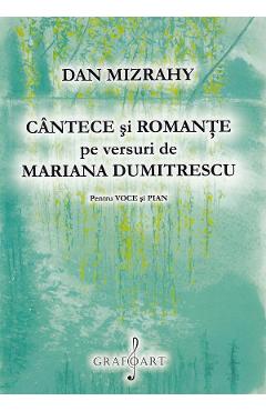Cantece si romante pe versuri de Mariana Dumitrescu. Pentru voce si pian - Dan Mizrahy Cantece si romante pe versuri de Mariana Dumitrescu. Pentru voce si pian - Dan Mizrahy