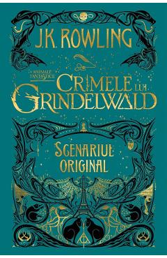 Crimele lui Grindelwald (Scenariul original). Seria Animale fantastice Vol. 2 - J. K. Rowling Crimele lui Grindelwald (Scenariul original). Seria Animale fantastice Vol. 2 - J. K. Rowling