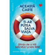 Aceasta carte ti-ar putea salva viata! Stiinta de a trai mai mult si mai bine! - Graham Lawton Aceasta carte ti-ar putea salva viata! Stiinta de a trai mai mult si mai bine! - Graham Lawton