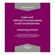 Codul civil reflectat in jurisprudenta Curtii Constitutionale - Ed. coord. Mona Maria Pivniceru, Karoly Benke Codul civil reflectat in jurisprudenta Curtii Constitutionale - Ed. coord. Mona Maria Pivniceru, Karoly Benke