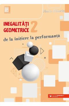 Inegalitati geometrice. De la initiere la performanta Vol.2 - Marin Chirciu Inegalitati geometrice. De la initiere la performanta Vol.2 - Marin Chirciu