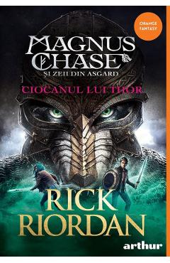 Magnus Chase si zeii din Asgard Vol.2: Ciocanul lui Thor - Rick Riordan Magnus Chase si zeii din Asgard Vol.2: Ciocanul lui Thor - Rick Riordan
