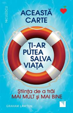 Aceasta carte ti-ar putea salva viata! Stiinta de a trai mai mult si mai bine - Graham Lawton Aceasta carte ti-ar putea salva viata! Stiinta de a trai mai mult si mai bine - Graham Lawton