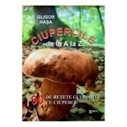 Ciupercile de la A la Z. 90 de retete culinare cu ciuperci - Gligor Hasa Ciupercile de la A la Z. 90 de retete culinare cu ciuperci - Gligor Hasa