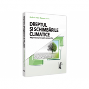 Dreptul si schimbarile climatice. Raspunsuri, preocupari, perspective - Andrei Dutu Buzura Dreptul si schimbarile climatice. Raspunsuri, preocupari, perspective - Andrei Dutu Buzura