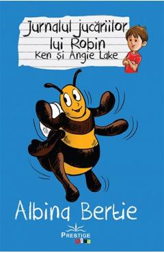 Jurnalul jucariilor lui Robin. Albina Bertie - Ken Lake, Angie Lake Jurnalul jucariilor lui Robin. Albina Bertie - Ken Lake, Angie Lake