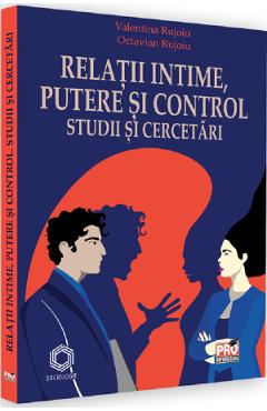 Relatii intime, putere si control. Studii si cercetari - Valentina Rujoiu, Octavian Rujoiu Relatii intime, putere si control. Studii si cercetari - Valentina Rujoiu, Octavian Rujoiu