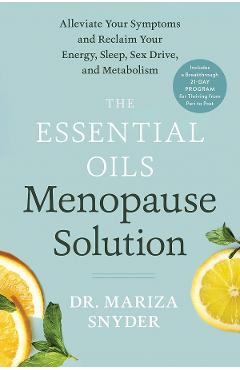 The Essential Oils Menopause Solution: Alleviate Your Symptoms and Reclaim Your Energy, Sleep, Sex Drive, and Metabolism - Mariza Snyder The Essential Oils Menopause Solution: Alleviate Your Symptoms and Reclaim Your Energy, Sleep, Sex Drive, and Metabolism - Mariza Snyder