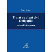 Tratat de drept civil. Obligatiile. Volumul I. Contractul - Ioan Adam Tratat de drept civil. Obligatiile. Volumul I. Contractul - Ioan Adam
