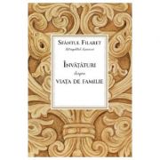 Invataturi despre viata de familie - Sfantul Filaret, mitropolitul Moscovei Invataturi despre viata de familie - Sfantul Filaret, mitropolitul Moscovei
