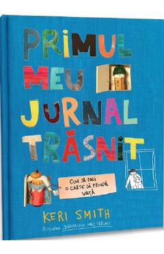 Primul meu jurnal trasnit. Cum sa faci o carte sa prinda viata - Keri Smith Primul meu jurnal trasnit. Cum sa faci o carte sa prinda viata - Keri Smith