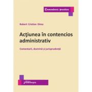 Actiunea in contencios administrativ. Comentarii, doctrina si jurisprudenta - Robert Cristian Dima Actiunea in contencios administrativ. Comentarii, doctrina si jurisprudenta - Robert Cristian Dima