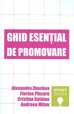 Ghid esential de promovare - Alexandra Zbuchea, Florina Pinzaru Ghid esential de promovare - Alexandra Zbuchea, Florina Pinzaru