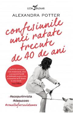 Confesiunile unei ratate trecute de 40 de ani - Alexandra Potter Confesiunile unei ratate trecute de 40 de ani - Alexandra Potter