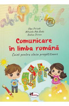 Comunicare in limba romana - Clasa pregatitoare - Caiet - Olga Piriiala, Mihaela-Ada Radu, Rodica Chiran Comunicare in limba romana - Clasa pregatitoare - Caiet - Olga Piriiala, Mihaela-Ada Radu, Rodica Chiran