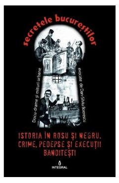 Secretele Bucurestilor vol.21: Istoria in rosu si negru - Dan-Silviu Boerescu Secretele Bucurestilor vol.21: Istoria in rosu si negru - Dan-Silviu Boerescu