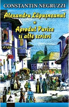 Alexandru Lapusneanul - Aprodul Purice si alte scrieri- Constantin Negruzzi Alexandru Lapusneanul - Aprodul Purice si alte scrieri- Constantin Negruzzi