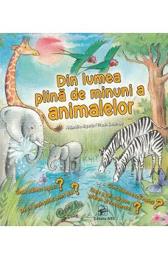 Din lumea plina de minuni a animalelor - Alejandro Algarra, Frank Endersby Din lumea plina de minuni a animalelor - Alejandro Algarra, Frank Endersby