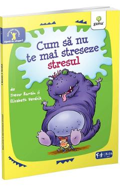 Cum sa nu te mai streseze stresul - Trevor Romain, Elizabeth Verdick Cum sa nu te mai streseze stresul - Trevor Romain, Elizabeth Verdick