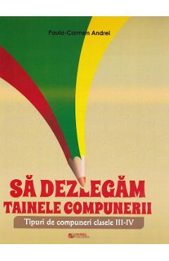 Sa dezlegam tainele compunerii - Clasele 3-4 - Paula-Carmen Andrei Sa dezlegam tainele compunerii - Clasele 3-4 - Paula-Carmen Andrei