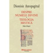 Despre numele divine. Teologia mistica, editie bilingva - Dionisie Areopagitul Despre numele divine. Teologia mistica, editie bilingva - Dionisie Areopagitul