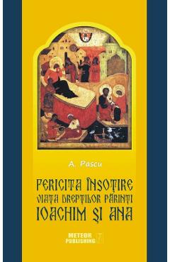 Fericita insotire. Viata dreptilor Parinti Ioachim si Ana - A. Pascu Fericita insotire. Viata dreptilor Parinti Ioachim si Ana - A. Pascu