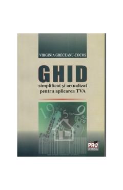 Ghid simplificat si actualizat pentru aplicarea TVA - Virginia Greceanu-Cocos Ghid simplificat si actualizat pentru aplicarea TVA - Virginia Greceanu-Cocos